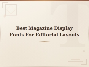Best Magazine Display Fonts for Stunning Editorial Layouts