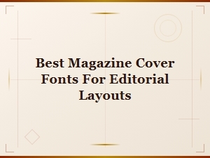 Best Magazine Cover Fonts for Stunning Editorial Layouts