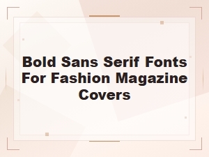 Bold Sans Serif Fonts for Fashion Magazine Covers