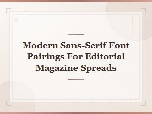 Modern Sans-Serif Font Pairings for Editorial Magazine Spreads