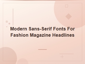 Modern Sans-Serif Fonts for Fashion Magazine Headlines